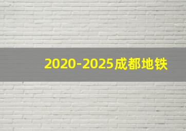 2020-2025成都地铁