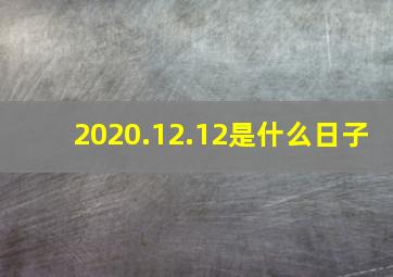 2020.12.12是什么日子