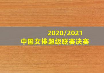 2020/2021中国女排超级联赛决赛