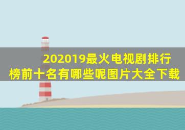 202019最火电视剧排行榜前十名有哪些呢图片大全下载