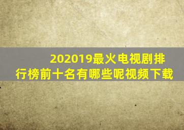 202019最火电视剧排行榜前十名有哪些呢视频下载