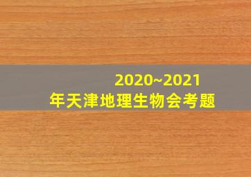 2020~2021年天津地理生物会考题