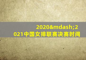 2020—2021中国女排联赛决赛时间