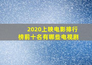 2020上映电影排行榜前十名有哪些电视剧