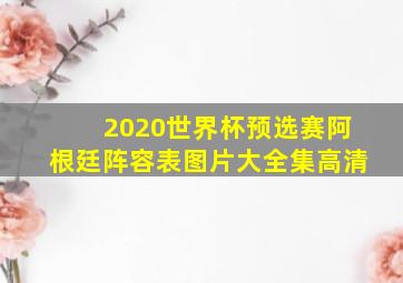 2020世界杯预选赛阿根廷阵容表图片大全集高清