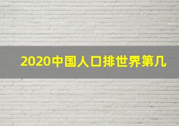 2020中国人口排世界第几