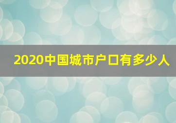 2020中国城市户口有多少人