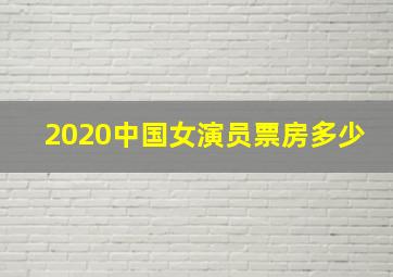 2020中国女演员票房多少