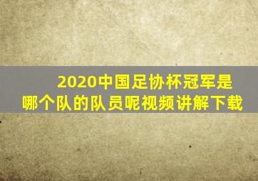 2020中国足协杯冠军是哪个队的队员呢视频讲解下载