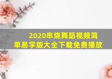 2020串烧舞蹈视频简单易学版大全下载免费播放