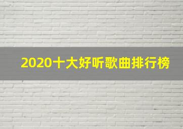 2020十大好听歌曲排行榜