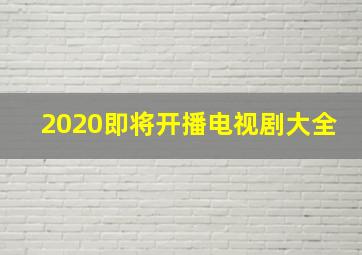 2020即将开播电视剧大全