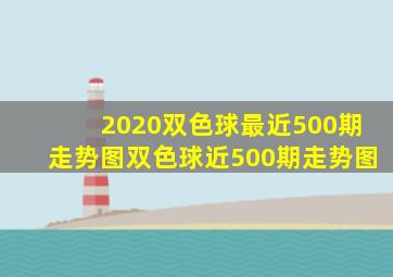 2020双色球最近500期走势图双色球近500期走势图