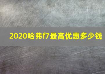 2020哈弗f7最高优惠多少钱