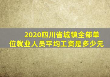 2020四川省城镇全部单位就业人员平均工资是多少元