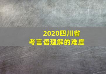 2020四川省考言语理解的难度