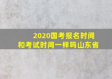 2020国考报名时间和考试时间一样吗山东省