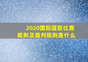 2020国际篮联比赛规则及裁判规则是什么