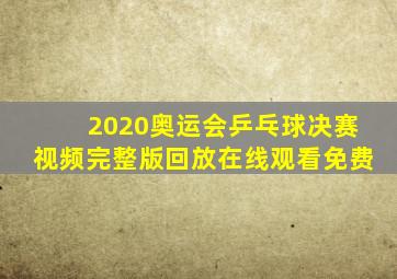 2020奥运会乒乓球决赛视频完整版回放在线观看免费