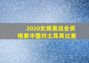 2020女排奥运会资格赛中国对土耳其比赛