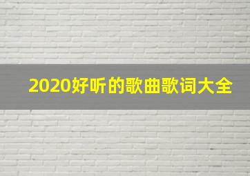 2020好听的歌曲歌词大全