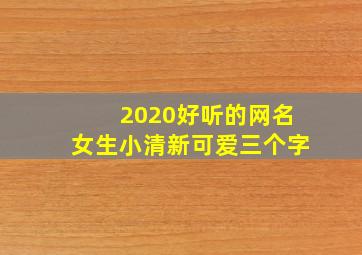 2020好听的网名女生小清新可爱三个字