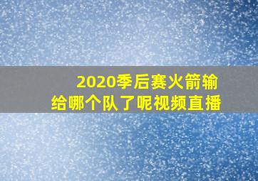 2020季后赛火箭输给哪个队了呢视频直播