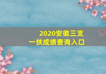 2020安徽三支一扶成绩查询入口