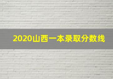 2020山西一本录取分数线