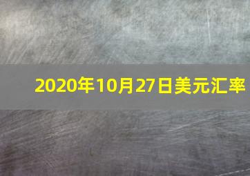 2020年10月27日美元汇率