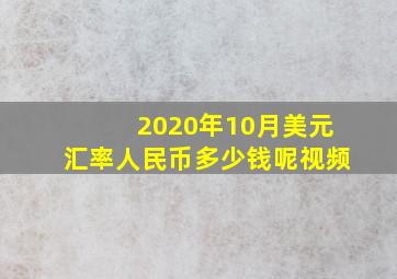 2020年10月美元汇率人民币多少钱呢视频