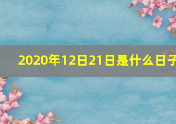 2020年12日21日是什么日子