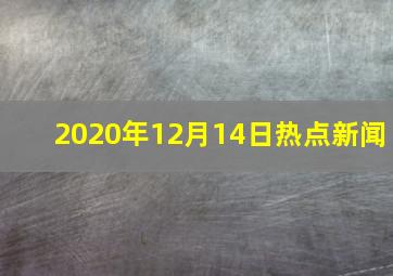 2020年12月14日热点新闻