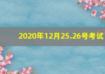 2020年12月25.26号考试