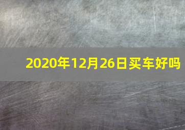 2020年12月26日买车好吗