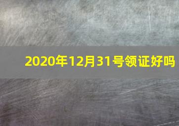 2020年12月31号领证好吗