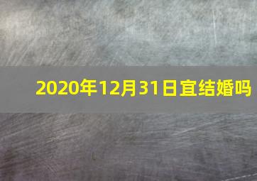 2020年12月31日宜结婚吗