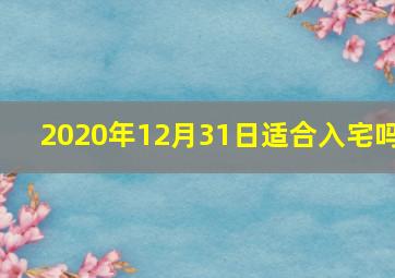 2020年12月31日适合入宅吗