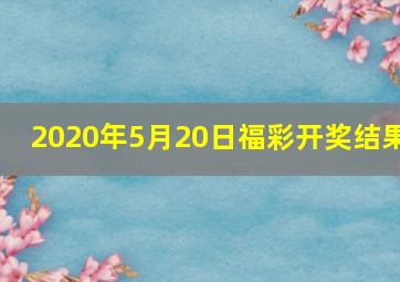 2020年5月20日福彩开奖结果