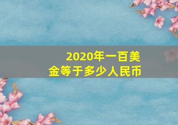 2020年一百美金等于多少人民币