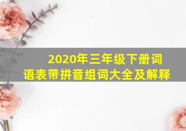 2020年三年级下册词语表带拼音组词大全及解释