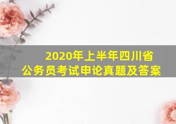 2020年上半年四川省公务员考试申论真题及答案