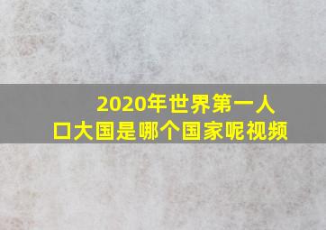 2020年世界第一人口大国是哪个国家呢视频