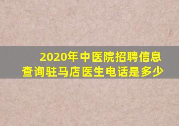 2020年中医院招聘信息查询驻马店医生电话是多少