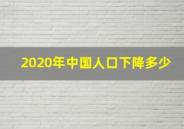 2020年中国人口下降多少