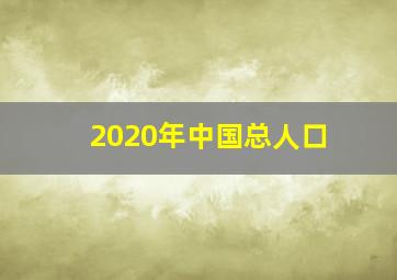 2020年中国总人口