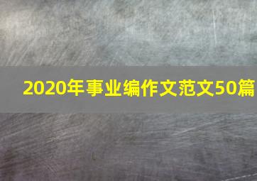 2020年事业编作文范文50篇