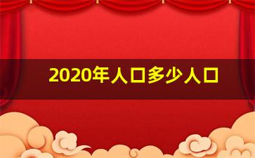 2020年人口多少人口