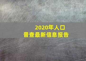 2020年人口普查最新信息报告