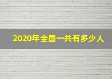 2020年全国一共有多少人